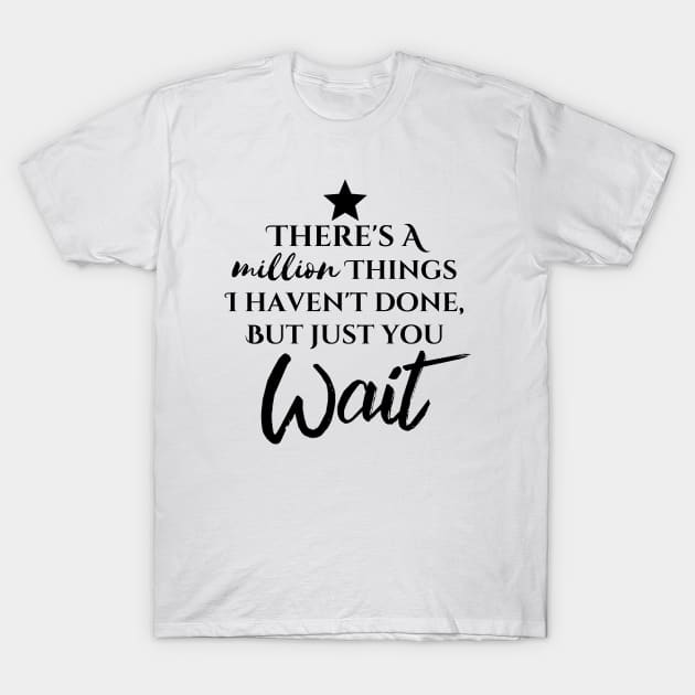 "There's A Million Things I Haven't Done - But Just You Wait" T-Shirt by DungeonDesigns